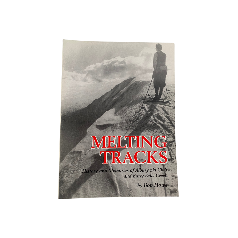 Melting Tracks: History & Memories of Albury Ski Club & Falls Creek by Bob Howe